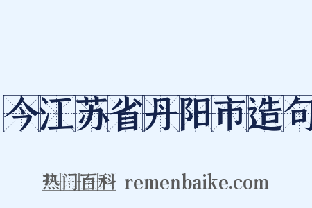 今江苏省丹阳市造句是什么意思的图片
